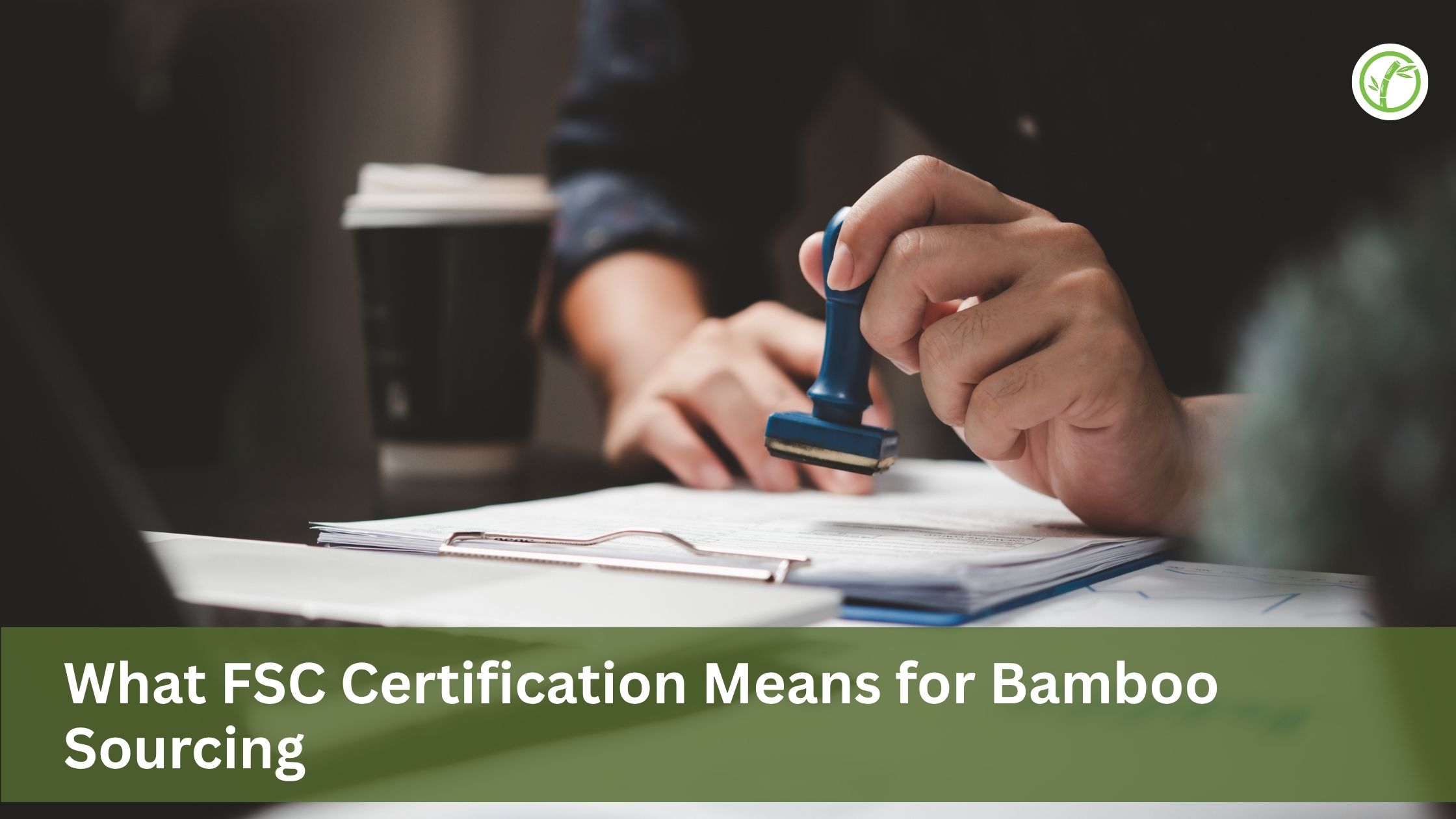 What FSC Certification Means for Bamboo Sourcing